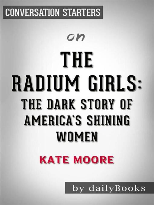 Title details for The Radium Girls--The Dark Story of America's Shining Women by Kate Moore | Conversation Starters by dailyBooks - Available